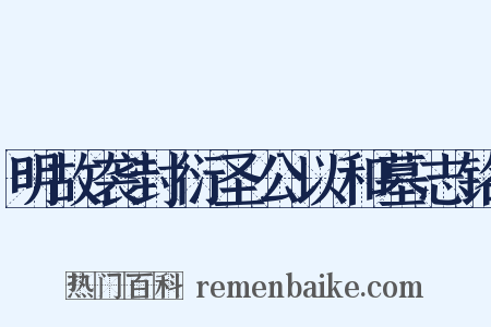 明故袭封衍圣公以和墓志铭是什么意思的图片